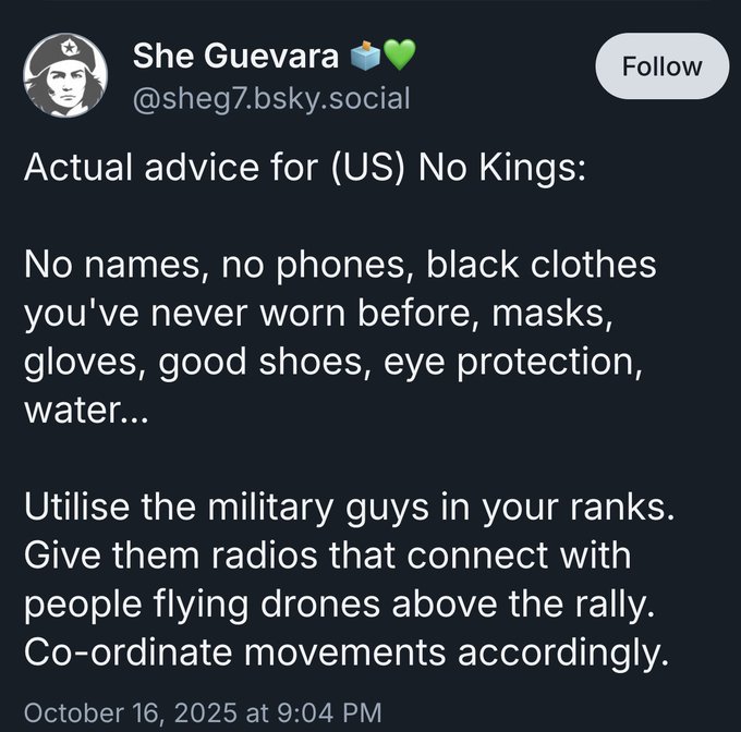 First image shows Bluesky interface with profile picture of person in hat resembling Che Guevara labeled She Guevara, username sheg7bsky.social, post text advising anonymity for US No Kings protest including no names no phones black clothes masks gloves eye protection water and utilizing military guys with radios and drones for coordination dated October 16 2025. Second image features yellow flyer with bold text No Kings No Feds No National Guard in Portland October 18th 5pm at 4310 S Macadam Ave facility followed by photo of large crowd in rainy weather holding protest signs some wearing green helmets and rain gear.