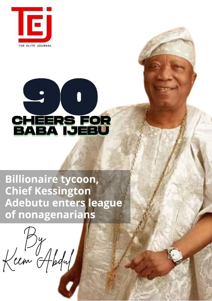 90 CHEERS FOR BABA IJEBU: Billionaire tycoon, Chief Kessington Adebutu enters league of nonagenarians by Keem Abdul <a href="/OmoNaijj/">OmoNaija</a> 

To evoke the mythical personage depicted in Ben Okri’s prize-winning book, ‘The Famished Road’ – who lived many lifetimes, and wrought mighty