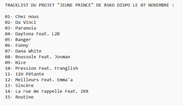 16x16FR's tweet image. #TRACKLIST : Découvre la tracklist du projet "Jeune prince" de Rsko à paraître le 07 Novembre !
Feats : @MrFranglish , @l2b_gang , @zkrmusik , @JosmanOG &amp;amp; #EmmaA 
@rsko94