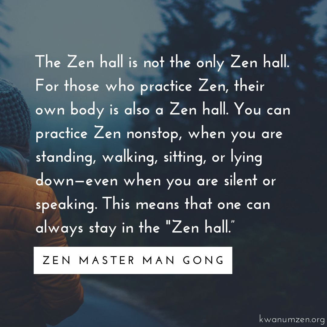 "The Zen hall is not the only Zen hall." Quote by Zen Master Man Gong. #zen #meditation #everydayzen #everymoment #anywhereanytime See more quotes: bit.ly/4aHwUOU