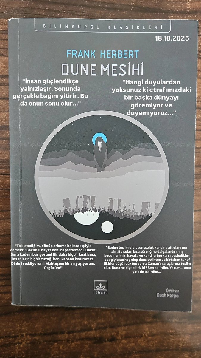 "Tek istediğim, dönüp arkama bakarak şöyle demekti: Bakın! O hayat beni hapsedemedi. Bakın! Sırra kadem basıyorum! Bir daha hiçbir kısıtlama, insanların hiçbir tuzağı beni kapana kıstıramaz. Dinimi reddiyorum! Muhteşem bir an yaşıyorum. Özgürüm!"
#dunemesihi #FrankHerbert