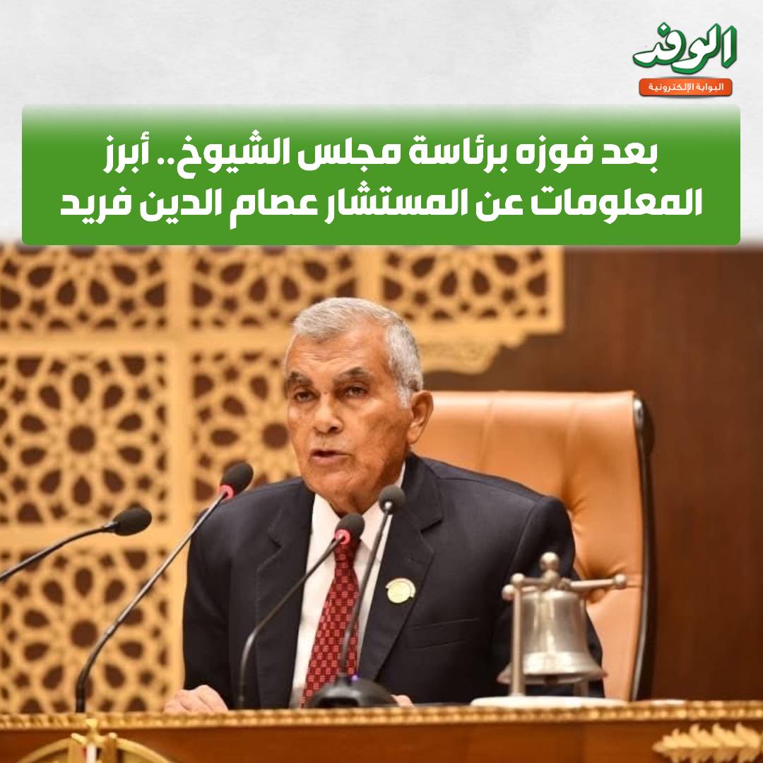 بوابة الوفد| بعد فوزه برئاسة مجلس الشيوخ.. أبرز المعلومات عن المستشار عصام الدين فريد 
