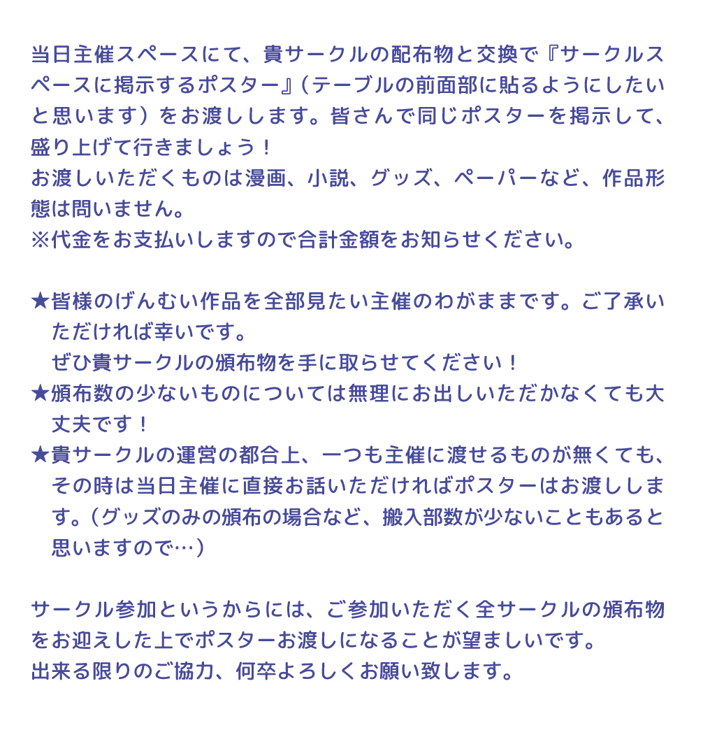 プチオンリーにサークル参加される皆様へ。

明日は各サークルにあらかじめ配布するものがございますので、設営が完了されましたら、開場15分前くらいに主催スペースにご自分の頒布物をお持ちになってお越しいただき、主催が支払う代金＆配布物を受け取ってイベントに臨んでいただくようお願いします。