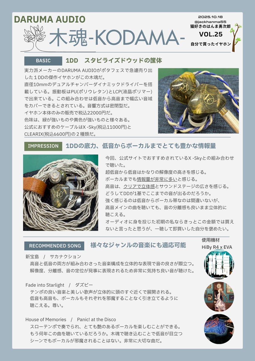 猫好きのはんま勇次郎 (@jackhanma55) on Twitter photo #学会発表
今回は、ダルマオーディオさんの木魂をレビューしていこうと思います。
ポタフェス会場で聴いて、一目…一耳惚れしたイヤホンです😄
その場で買いました。
密閉型ではあるので音場がすごく広いわけではないですが、音の解像度分離感は高く立体感も感じます。
ブログ #学会発表
今回は、ダルマオーディオさんの木魂をレビューしていこうと思います。
ポタフェス会場で聴いて、一目…一耳惚れしたイヤホンです😄
その場で買いました。
密閉型ではあるので音場がすごく広いわけではないですが、音の解像度分離感は高く立体感も感じます。
ブログ