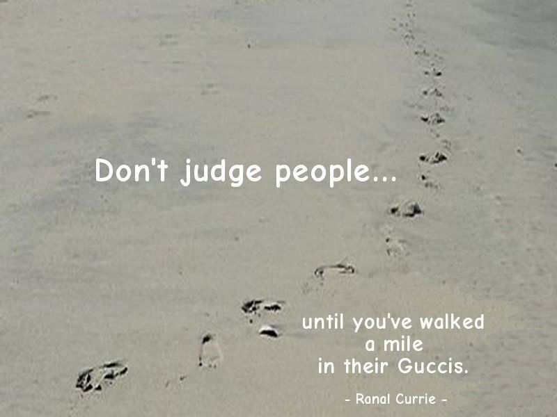 Ranal55's tweet image. Don't judge people until you've walked a mile in their Guccis.
 
#quote #quotesmith55 #criticism #wealth #SaturdaySunshine