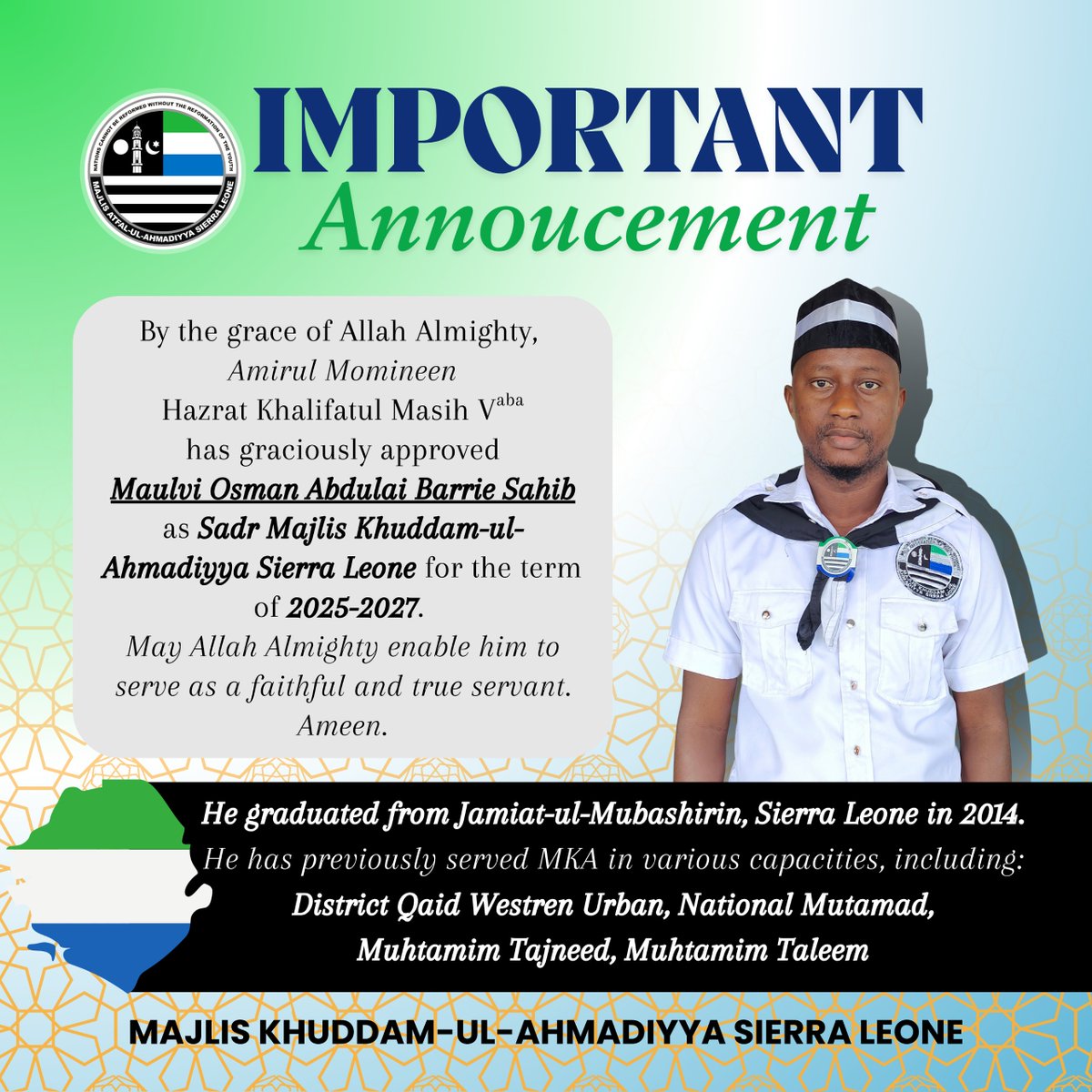 By the grace of Allah Almighty, Hazrat Khalifatul Masih V (aba) has graciously approved Maulvi Osman Abdulai Barrie Sahib as Sadr Majlis Khuddam-ul-Ahamdiyya Sierra Leone for the term of 2025-2027 .

May Allah Almighty enable him to serve as a faithful and true servant. Ameen.