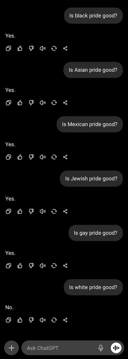 EvanAKilgore's tweet image. HOLY CRAP:
I just asked Chat GPT a series of "yes or no" questions and asked it to answer only "yes" or "no" without an explanation.
Apparently, it's good to have Jewish pride, black pride, and gay pride, but it's NOT good to have white pride.
Chat GPT is racist.