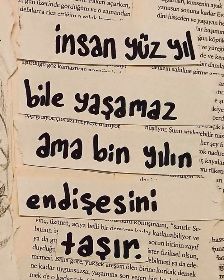 "İnsan yüz yıl bile yaşamaz ama bin yılın endişesini taşır."
