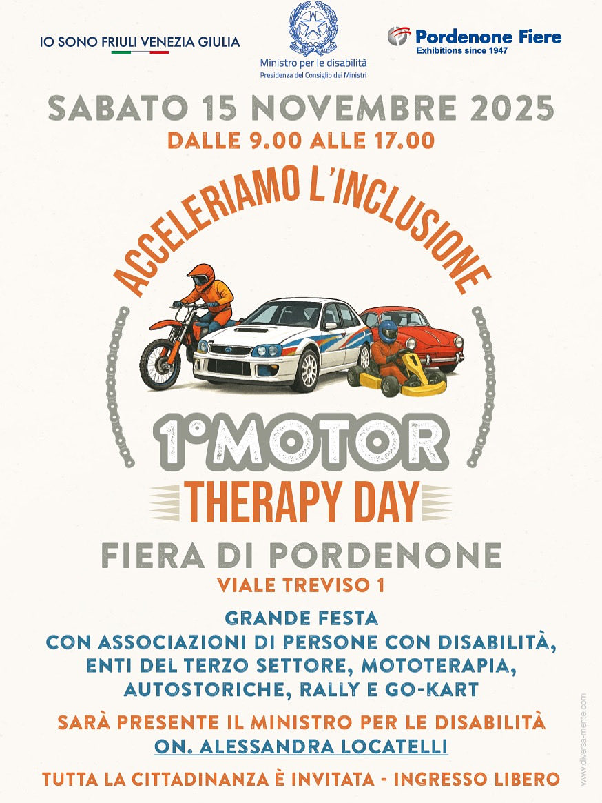 🟠 Sabato 15 novembre, dalle 9.00 alle 17:00 Fiera di Pordenone, 1º Motor Therapy Day - Acceleriamo l’inclusione
Moto da cross , auto da rally e go-kart  offriranno a persone con disabilità  la possibilità di salire sui mezzi e provare le emozioni della velocità