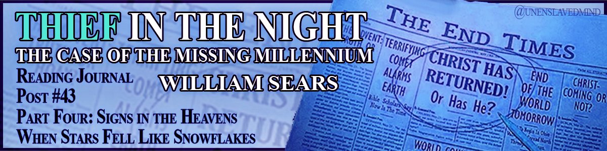 UnenslavedMind's tweet photo. #TITN < follow link for more Thief in the Night posts

Thief in the Night
by William Sears
Reading Journal
Post #43

{Sears identifies the third of the three events as are mentioned in Revelation: The falling of the stars from the heavens.}

{from Post #40:

“The signs of Revelation that would appear in succession, leading up to the day of the return of Christ were, in order:

   1. The great earthquake

   2. The darkening of the sun and the moon.

3. ** The falling of the stars from the heavens. **

I {Wiliam Sears} did find a record of three just such events as are mentioned in Revelation, happening in exactly the order foretold.

...I came across the account of one millennial scholar who made a study of the historical events leading up to the 1840 period...

These events which he listed were as follows:

   1. The Lisbon earthquake, 1755.

   2. The Dark Day, 1780.

3.  ** The Falling Stars, 1833. **

Was I on to something?

I decided to take up the three events one at a time and see for myself.”}

Part Four: Signs in the Heavens
When Stars Fell Like Snowflakes

I admit that as the detective in charge of The case of the missing millennium, I found the story fascinating. The third clue even more so. The third prophecy of Revelation said:

“And the stars of heaven fell unto the earth, even as a fig tree casteth her untimely figs, when she is shaken by a mighty wind.”

I had found just such an event. It was called:

The star-fall of 1833

So exceptional was this event that Clarke in his History of Astronomy in the Nineteenth Century writes: “… a tempest of falling stars broke over the earth.”

According to the millennial scholars of the 1840s, the third sign in the sixth chapter of Revelation came to pass on 12 November 1833, the night of the unique star-fall.

Clarke wrote of that night, saying: “Once and for all, then, as the result of the star-fall of 1833, the study of luminous meteors became an integral part of astronomy.” He goes on to say: “North America bore the brunt of its pelting. From the Gulf of Mexico to Halifax {eastern Canada}, until daylight with some difficulties put an end to the display, the sky was scored in every direction with shining tracks and illuminated with majestic fireballs.”

Denison Olmsted, Professor of Mathematics at Yale University, wrote the following in the American Journal of Science:

“The morning of 13 November 1833, was rendered memorable by an exhibition of the phenomenon called shooting stars, which was probably more extensive and magnificent than any similar one hitherto recorded … Probably no celestial phenomenon has ever occurred in this country, since its first settlement, which was received with so much admiration and delight by one class of spectators, or with so much astonishment and fear by another class. For some time after the occurrence, the ‘meteoric phenomenon’ was the principle topic of conversation.”

Simon Newcomb in Astronomy for Everybody called the display of falling stars “the most remarkable one ever observed”.

The French astronomer, Flammarion, in Popular Astronomy, wrote: “The Boston observer, Olmsted, compared them, at the moment of maximum, to half the number of flakes which are perceived in the air during an ordinary shower of snow.”

Professor Olmsted estimated 34,640 falling stars per hour. His estimate was made after the shower had diminished sufficiently for him to make some sort of a count.

Dr Humphreys, President of St. John’s College, Annapolis, Maryland, in his report in the American Journal of Science, said: “In the words of most, they fell like flakes of snow.”

The American Journal of Science carried the following report: “Though there was no moon, when we first observed them, their brilliancy was so great that we could, at times, read common-sized print without much difficulty, and the light which they afforded was much whiter than that of the moon, in the clearest and coldest night, when the ground is covered with snow.”

The New York Journal of Commerce wrote: “No philosopher or scholar has told or recorded an event like that of yesterday morning. A prophet eighteen hundred years ago foretold it exactly, if we will be at the trouble of understanding stars falling to mean falling stars.”

Thomas Milner of Britain, writing in the Gallery of Nature in 1852, points out that not only America but all the world was aroused by the profound impression the display made. “In many districts,” he said, “the mass of the population was terror-struck, and the more enlightened were awed at contemplating so vivid a picture of the apocalyptic image—that of the stars of heaven falling to earth, even as a fig tree casting her untimely figs, when she is shaken of a mighty wind.”

Astronomers, after careful study, learned that this particular meteoric display occurs every thirty–three years. However, the display of 1833 was unique in its drama. The fall of 1866 did not rival it in any way, and that of 1899 was of even less interest.

In any event, as the millennial scholars said, it was not the cause behind the sign, but the time of its arrival, and its sequence with the earthquake and the dark day which were important. Many Biblical scholars pointed to the exact fulfilment, and in the proper order of the prophecies concerning the heavens and the signs of the coming of Christ as given in the sixth chapter of Revelation:

1. The appearance of the great earthquake in 1755.

2. The sun darkened and the moon turned into blood on the Dark Day of 1780.

3. The stars falling from the heavens in 1833.

In this same chapter it is foreseen that the Messiah shall come and topple the kings from their thrones, for the great day of the Lord will have come. Christ said:
“… and the stars shall fall from heaven …. And then … shall they see the Son of man coming …” [Matthew 24:29–30]

The millennial scholars pointed to the great convergence of prophecies on the year 1844. Now that the three signs in the heavens, promised as a prelude in Revelation, had been fulfilled, it further strengthened their belief that the hour of the return of Christ was at hand.

The Rev. L. D. Fleming, in his Synopsis of the Evidences of the Second Coming of Christ about AD 1843, written in 1842, declares: “Many distinguished students of prophecy have come to very similar conclusions … How can that wonderful phenomenon of falling stars, or meteors, which astonished the world a few years since, be regarded but as a sign of the last times?” Fleming then reminds the people of the strange ‘nocturnal light’ which a few years before had ‘hung over the earth’. He concludes, saying: “May God help us to watch!”

It is interesting to note that the great star-fall came on the night of 12 November, which is the birthday of Bahá’u’lláh. {In 1833, He would have turned 16 years old on that remarkable day of the third sign.}

Could there possibly be any additional signs?

----------

NEXT - Post #44:  The Face of Heaven

NOTE:

‘Thief in the Night’ is fully annotated and the references/footnotes can be found in the book.
https://t.co/c4BKFQWMRB

Edits in {curly brackets} are notes just for this Reading Journal.