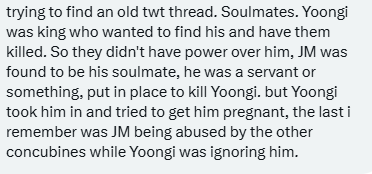 Looking For!

Ship: YoonMin

trying to find an old twt thread. Soulmates. Yoongi was king who wanted to find his and have them killed. So they didn't have power over him, JM was found to be his soulmate, he was a servant or something, put in place to kill Yoongi. but Yoongi took