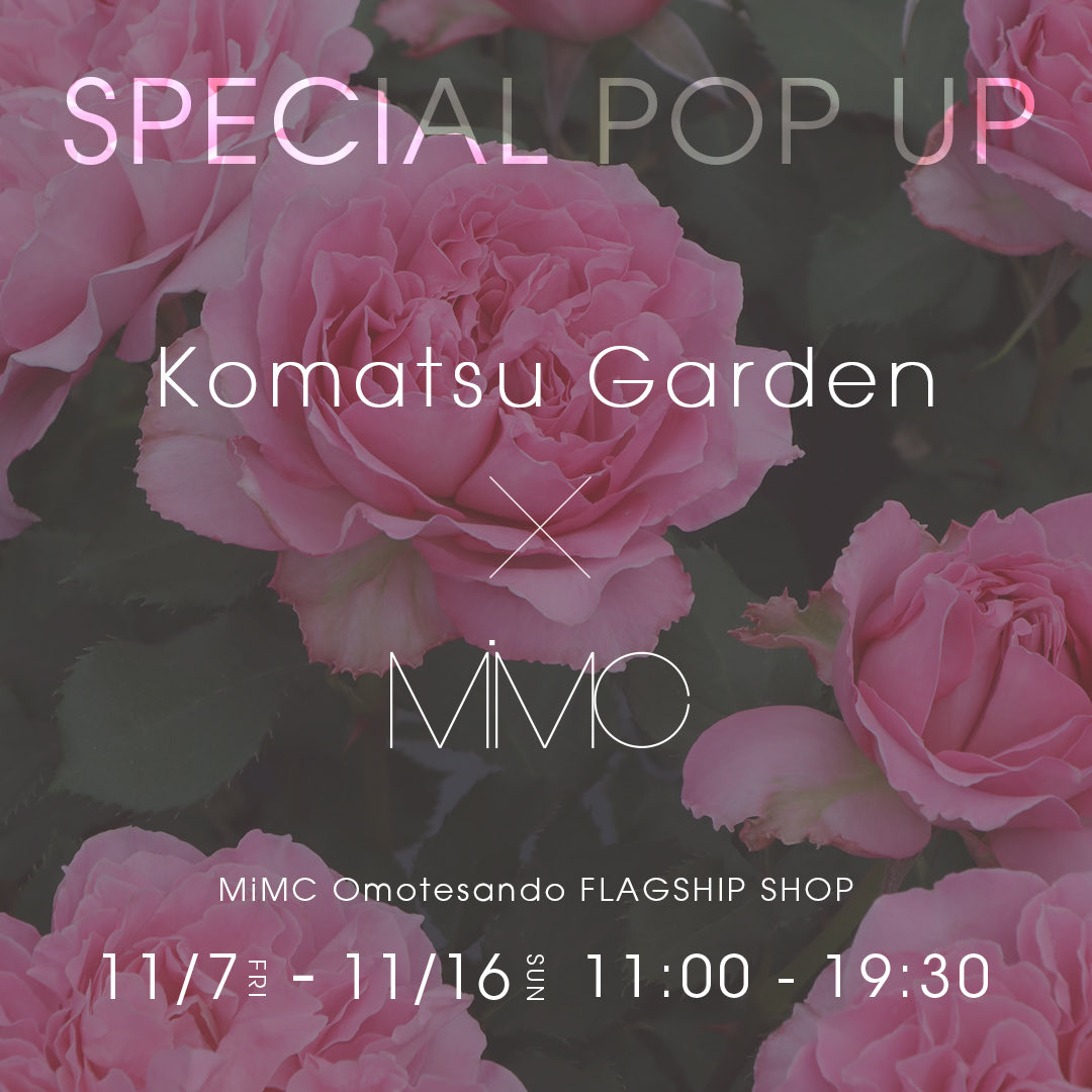 🌹Special POPUP🌹

-----------------------
コマツガーデン×MiMC  
 🌹ROSE EVENT 🌹
-----------------------

日本を代表するローズガーデン
「コマツガーデン」主宰、“バラのカリスマ” 後藤みどりさんとともにお届けする、
ローズの魅力を五感で楽しむ10日間。