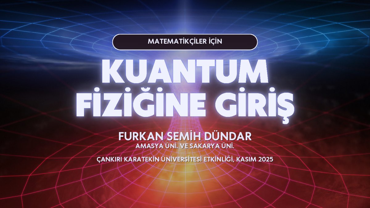 Matematikçiler için Kuantum Fiziğine Giriş. Kasım sonu gibi Çankırı Karatekin Üniversitesi’nde yapacağım konuşmamın başlığı. İlgilileri bekleriz.