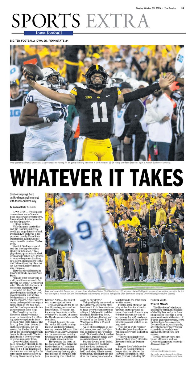 VICTORIOUS UNDER THE LIGHTS!
Hawks erase disaster, get clutch win over Penn State.
Due to another late kickoff, please visit <a href="/GazetteOnIowa/">On Iowa Sports</a> or check the Green Gazette at thegazette.com/sports and click “Digital Edition” at the top of the homepage.