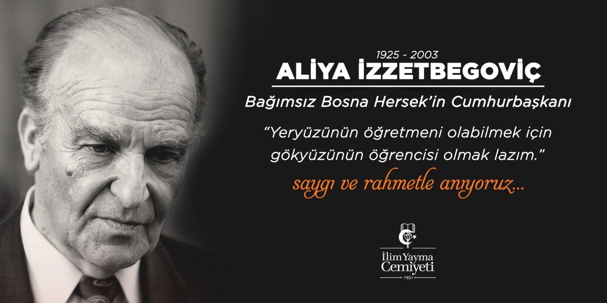 "Benim için yeryüzünde iyi, doğru ve güzel olan ne varsa onun adı İslam’dır." 
Vefatının sene-i devriyesinde bilge lider Aliya İzzetbegoviç'i saygı ve rahmetle anıyoruz.