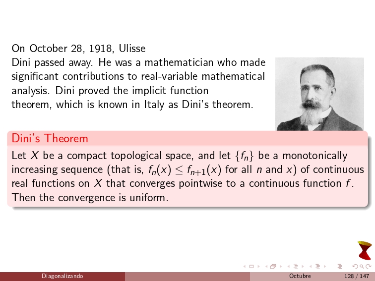 diagonalizando's tweet image. On October 28, 1918, Ulisse Dini passed away. He was a mathematician who made significant contributions to real-variable mathematical analysis. Dini proved the implicit function theorem, which is known in Italy as Dini&apos;s theorem.
#MathematicalAnalysis