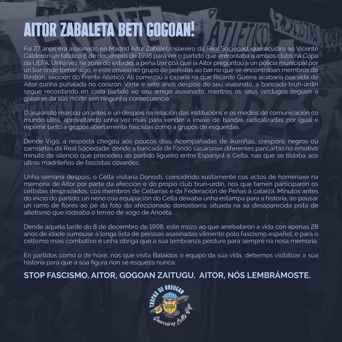 Tropasdebreogan's tweet image. 🗓️ Hai 27 anos, un 8 de decembro de 1998, Aitor Zabaleta era asasinado en Madrid nunha viaxe para animar ao seu equipo.

🌹 Contra o fascismo e tódalas súas expresións, por Aitor e por todas as vítimas.

AITOR ZABALETA, NÓS LEMBRÁMOSTE.

TDB