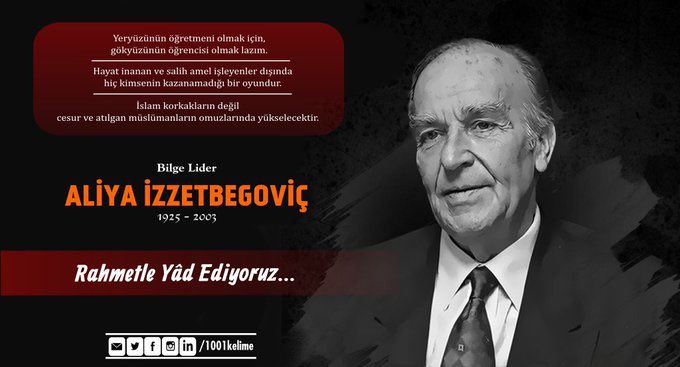 “Hayat inanan ve salih amel işleyenler dışında hiç kimsenin kazanamadığı bir oyundur.”

 __ 

“İslam korkakların değil cesur ve atılgan müslümanların omuzlarında yükselecektir.”  

Bilge Lider Aliya İzzetbegoviç’i Rahmetle Yâd Ediyoruz.  

#bilgelider #aliyaizzetbegoviç #alija