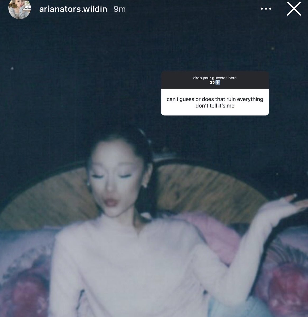 “can i guess or does that ruin everything don’t tell it’s me” 
IS THIS ARIANA??? 😭😭