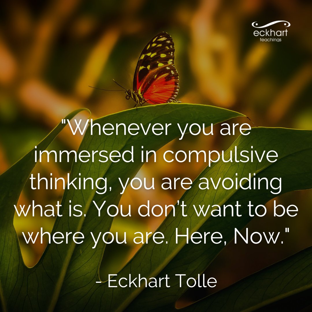 EckhartTolle's tweet image. &quot;Whenever you are immersed in compulsive thinking, you are avoiding what is. You don’t want to be where you are. Here, Now.&quot; - Eckhart Tolle