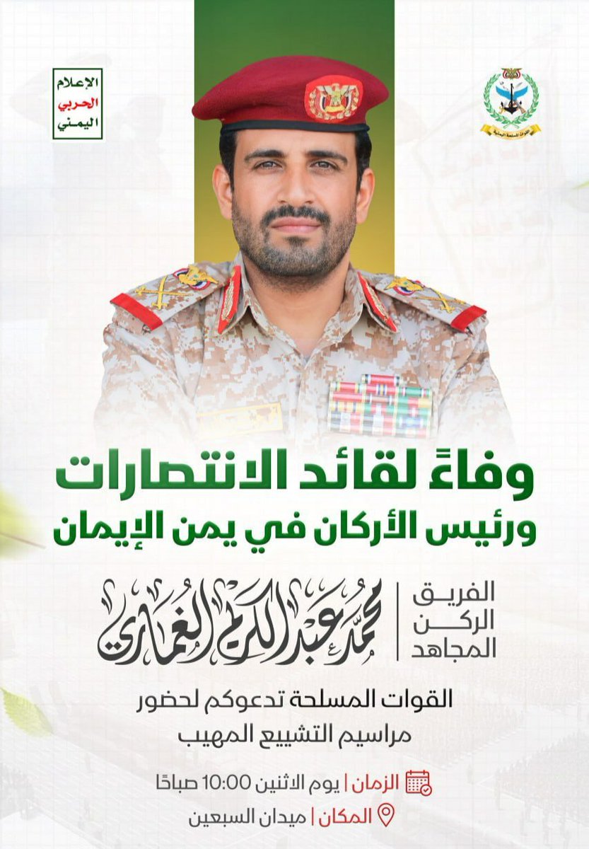 المشاركة في تشييع 
قائدالانتصارات الفريق الركن المجاهد محمد عبدالكريم الغماري تعبير عن الوفاء لمن جاد بدمه وروحه على طريق القدس وفلسطين ونصرة للدماء المسفوكةفي غزة

تدعوكم القوات المسلحة اليمنية لحضور مراسم التشييع المهيب
الإثنين 10:00صباحا 
20 أكتوبر 2025م
المكان - ميدان السبعين