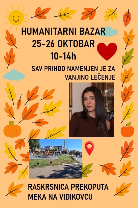 Nastavljamo sa humanitarnim akcijama - Humanitarni Bazar. 
Sav prihod sa bazara namenjen je za lečenje Vanje Mićanović (18), koja boluje od akutne limfoblastične leukemije i hitno mora na transplantaciju koštane srži u Italiji.