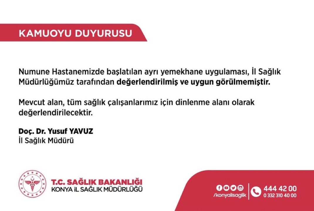 KAMUOYUNA DUYURU

Son günlerde ülkemizin çeşitli hastanelerinde “ayrı yemekhane uygulaması” olduğuna dair şikayetler tarafımıza ulaşmaktadır. Ancak, Konya İl Sağlık Müdürlüğü’nün yayımladığı resmi açıklamada da açıkça belirtildiği üzere, bu tür uygulamalar değerlendirilmiş ve