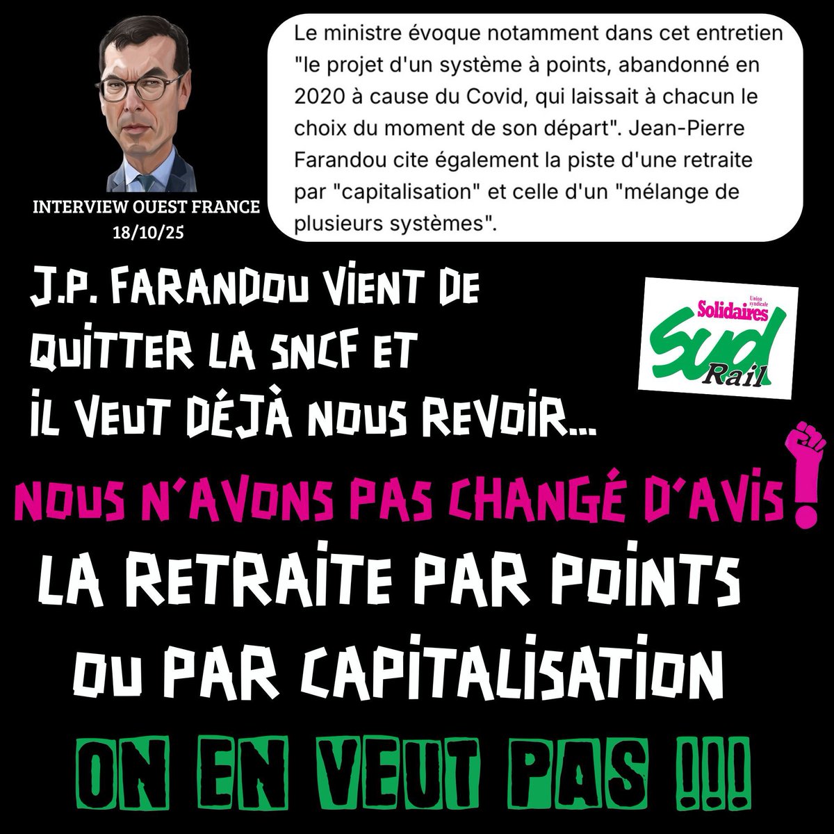⛔️ <a href="/JPFarandou/">Jean-Pierre Farandou</a> veut déjà nous revoir. L’ex PDG de la #SNCF rêve de faire disparaître notre régime de #retraite intergénérationnel et universel ! 

🟢 C’est l’abrogation de la contre-réforme de 2023 que nous allons lui imposer dans un premier temps.

<a href="/UnionSolidaires/">Union syndicale Solidaires</a>