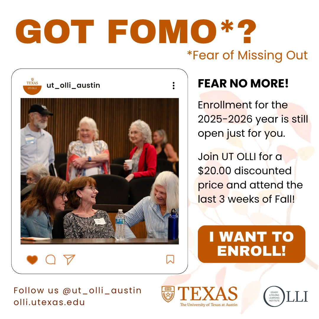 UT OLLI classes are offered during three, six-week sessions throughout a program year: Fall, Winter, and Spring. Don't miss out on the second half of our Fall 2025 session by taking advantage of our new enrollment sale. Visit olli.utexas.edu to get started!