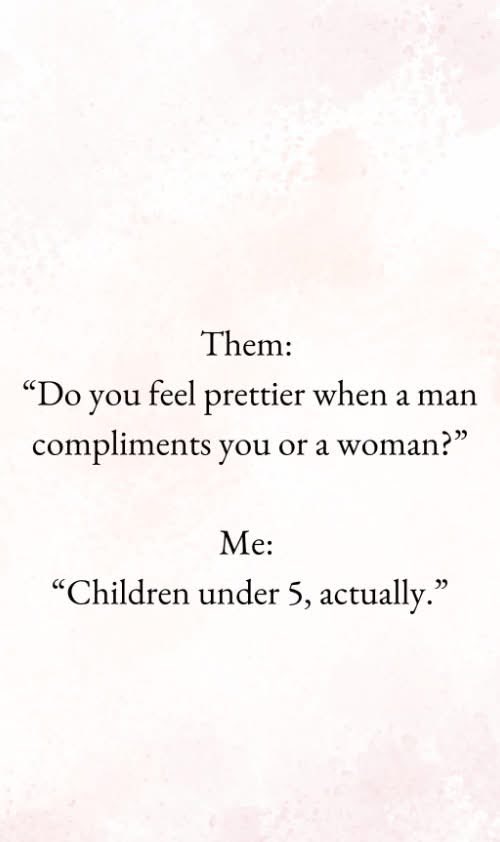Children are brutally honest so if they tell you your pretty, you can believe it.
