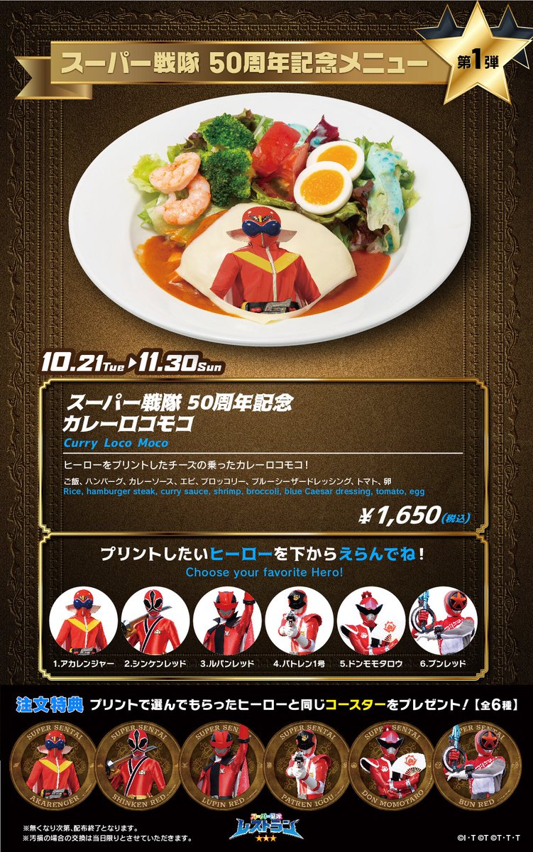 ▷▷▷▷　次回予告　◁◁◁◁ 

「スーパー戦隊　50周年記念メニュー（第1弾）」

開催期間：2025.10.21～11.30
『スーパー戦隊 50周年記念 カレーロコモコ』

第1弾ラインナップは

🔴アカレンジャー（秘密戦隊ゴレンジャー）
🔴シンケンレッド（侍戦隊シンケンジャー）