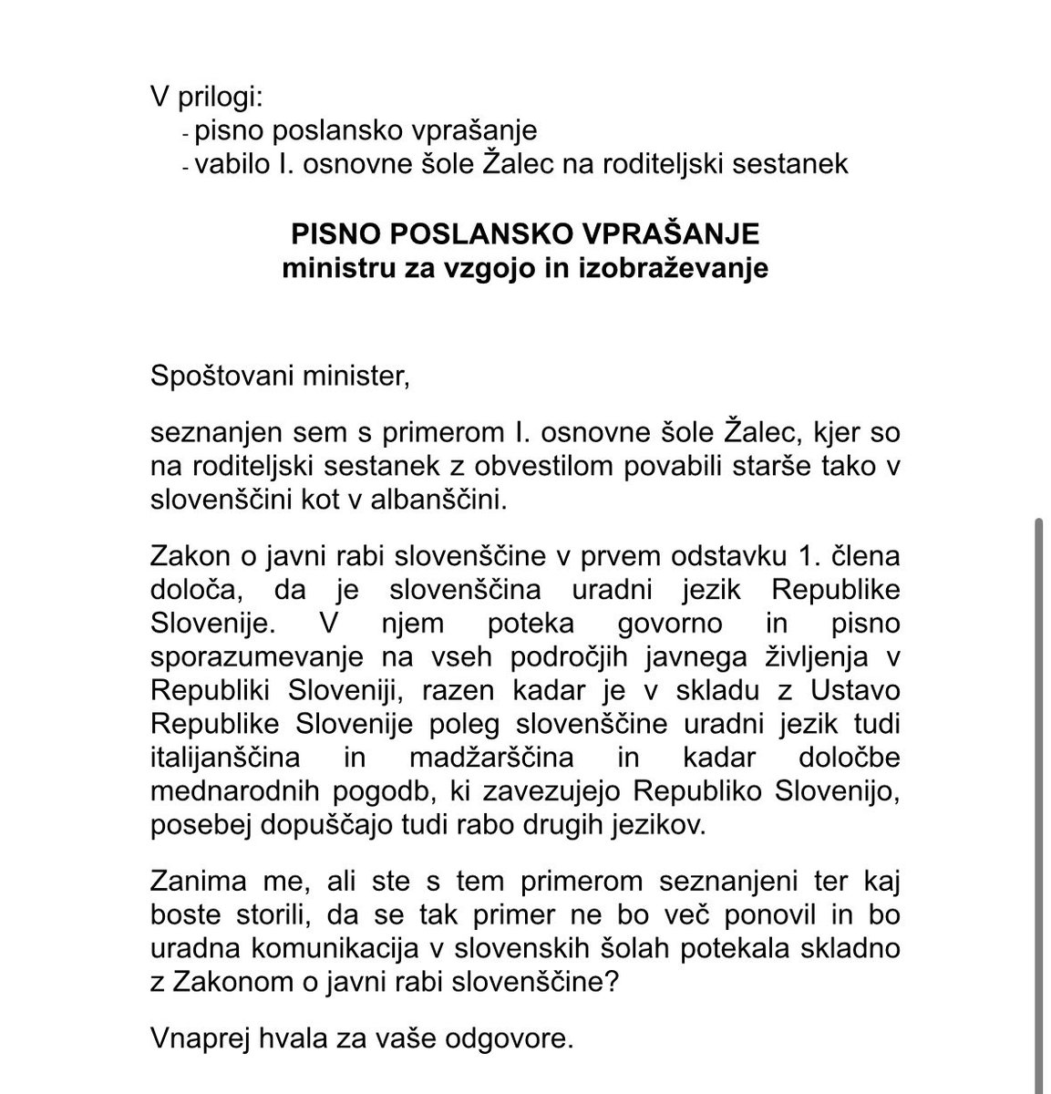 Danes sem bil obveščen o vabilu OŠ Žalec, ki je bilo napisano v albanskem jeziku.
Živimo v Sloveniji, kjer je uradni jezik slovenski.
Uradna komunikacija v javnih ustanovah mora biti v slovenskem jeziku!!! 
Vse drugo je nedopustno!!!
Minister čakam odgovor!