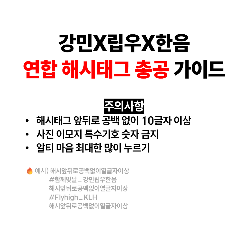 📢 해시태그 연합 총공 안내

해당 연합 총공은 <보이즈 2 플래닛> 파생그룹 플레어의 데뷔 응원을 목적으로 진행되오니, 이를 지지하는 팬분들의 많은 참여 바랍니다.

🔥일정
10/22 수요일 21:00~22:30(KST)

🔥해시태그
#️⃣함께빛날_강민립우한음
#️⃣Flyhigh_KLH

🔥주의사항
- 해시태그 앞뒤로