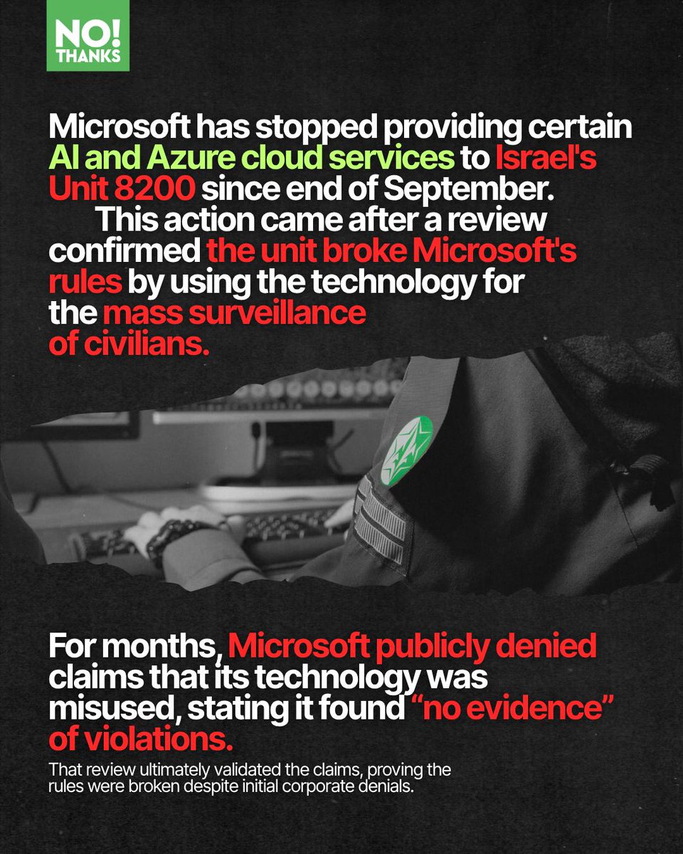 NoThanksBoycott's tweet image. 🚨 Microsoft cut “Israeli” ties over mass surveillance 🚨
This is monumental. Microsoft has officially suspended AI and Azure cloud services to “Israeli” 8200 unit.
The decision wasn't voluntary: an external review confirmed the unit violated Microsoft’s rules by using the…