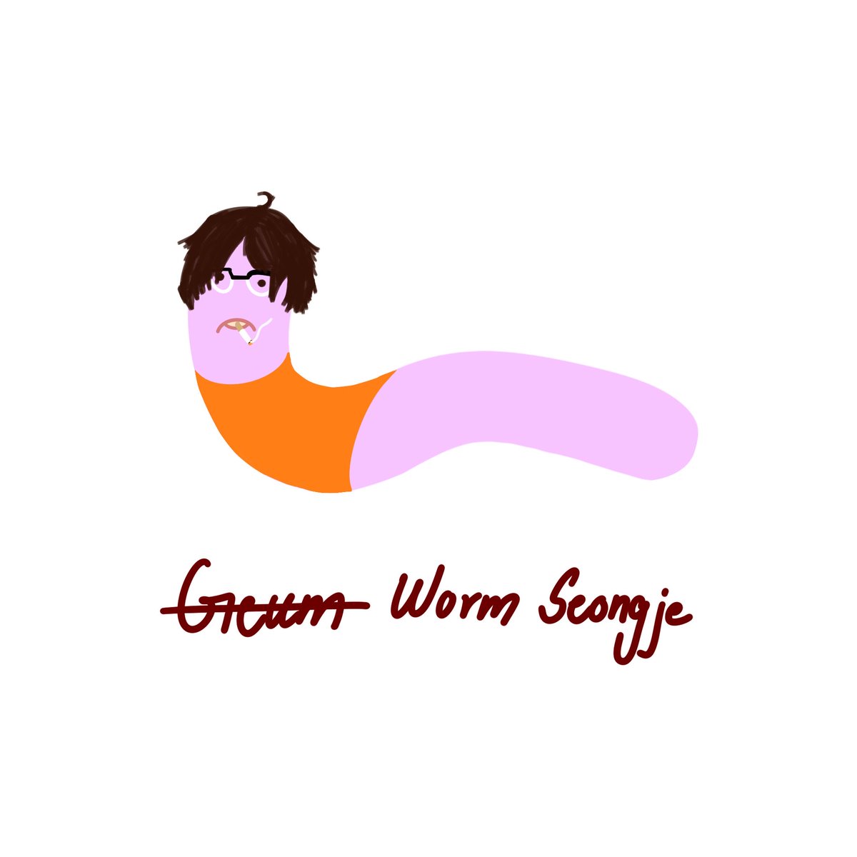 at my own service. Worm seongje. He’s sad cause he doesn’t have any hands to hold his ciggie