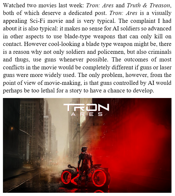 Watched two movies last week: Tron: Ares and Truth &amp; Treason, both of which deserve a dedicated post. Tron: Ares is a visually appealing Sci-Fi movie and is very typical. The complaint I had about it is also typical...