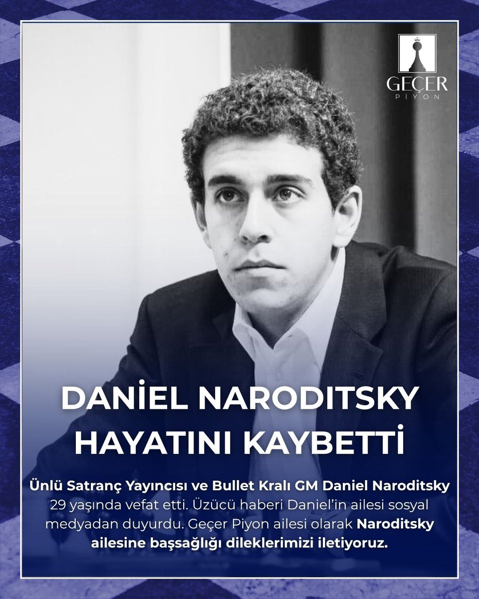 Ünlü Yayıncı, Eğitmen ve Büyükusta Daniel Naroditsky hayatını kaybetti. Acı haberi Daniel'in ailesi sosyal medyadan duyurdu. Geçer Piyon ailesi olarak Naroditsky ailesine başsağlığı dileklerimizi iletiyoruz.