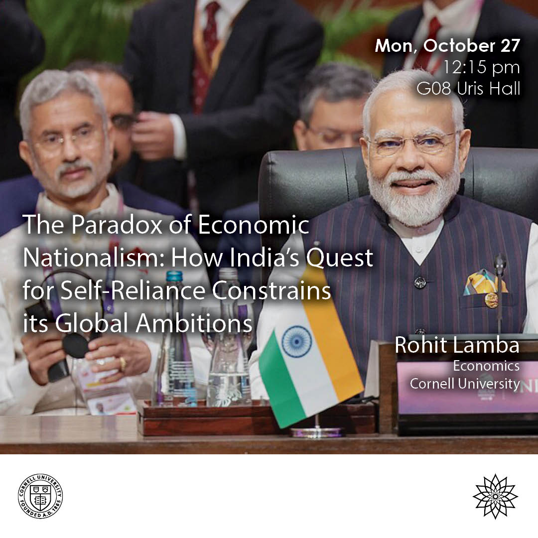 Join us tomorrow, 10/27, as Rohit Lambda presents "The Paradox of Economic Nationalism: How India's Quest for Self-Reliance Constrains its Global Ambitions" at 12:15pm in G08 Uris Hall. More info here: events.cornell.edu/event/the-para…