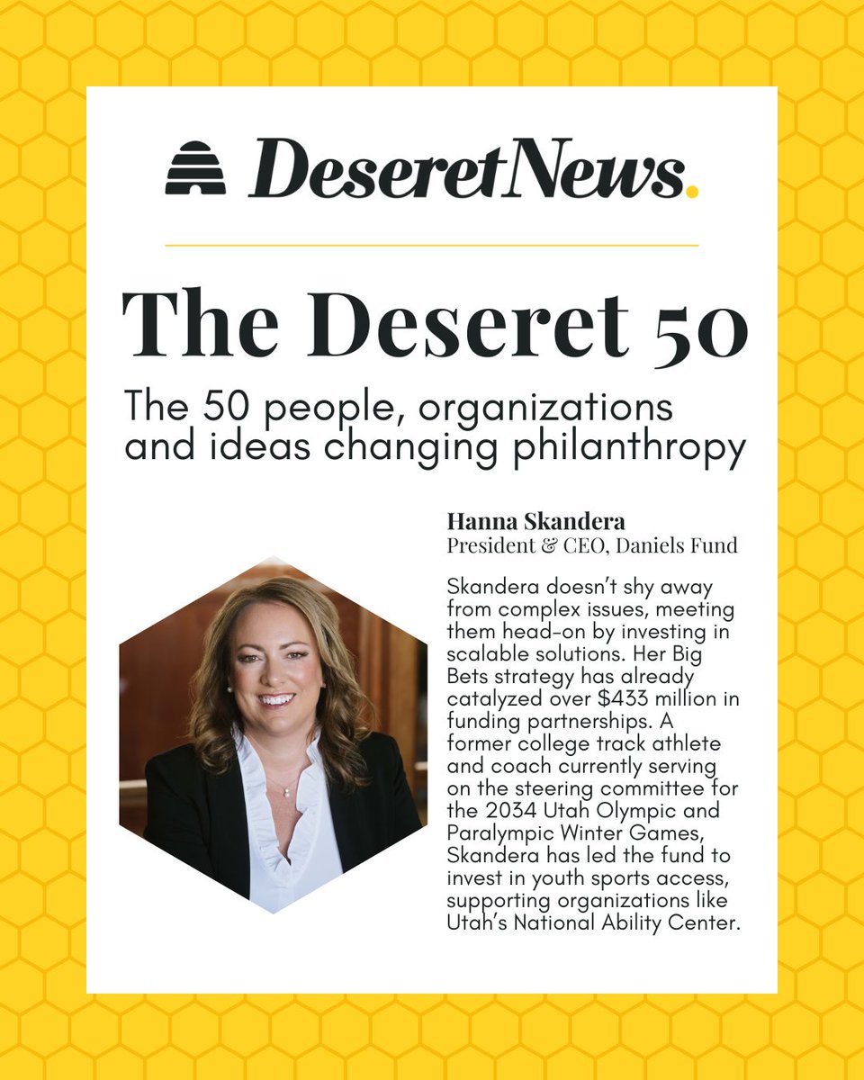 We are proud to celebrate our President and CEO, <a href="/HannaSkandera/">Hanna Skandera</a>, named one of The Deseret 50: Changing Philanthropy by <a href="/Deseret/">Deseret News</a> Magazine in Salt Lake City.

Her leadership reflects Bill Daniels’ belief that generosity can change the world and continues to drive bold, values-based
