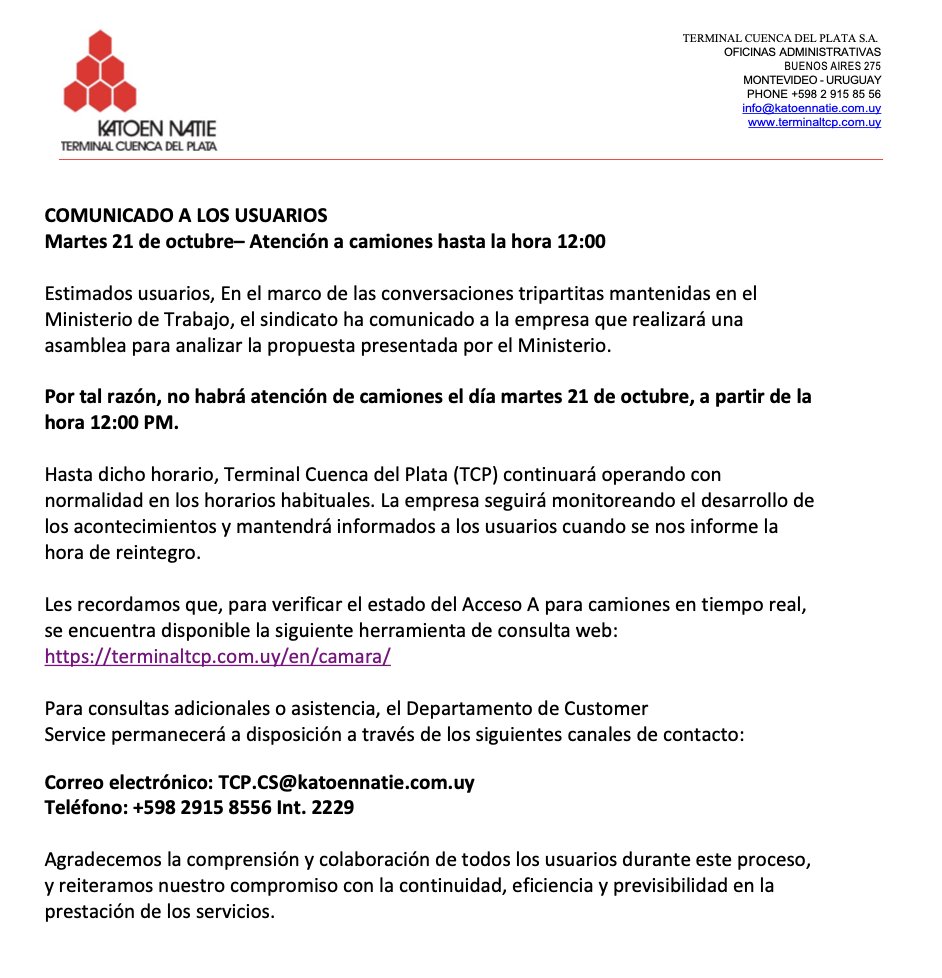 COMUNICADO A LOS USUARIOS
Martes 21 de octubre– Atención a camiones hasta la hora 12:00

Estimados usuarios, En el marco de las conversaciones tripartitas mantenidas en el Ministerio de Trabajo, el sindicato ha comunicado a la empresa que realizará una asamblea para analizar la