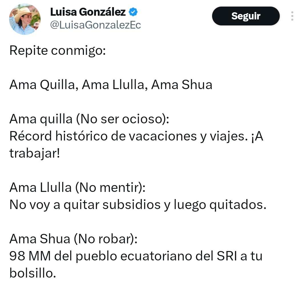 Ama Quilla (no ser ocioso) 
Casi a los 50 años recién reactiva el RUC para trabajar 

Ama Llulla (no mentir) 
Dijo que nació en Canuto y la verdad fue en Chimbacalle 

Ama Shua (no robar) 
Se paseaba en el avión presidencial rumbo a paraísos fiscales, por puro deporte.
