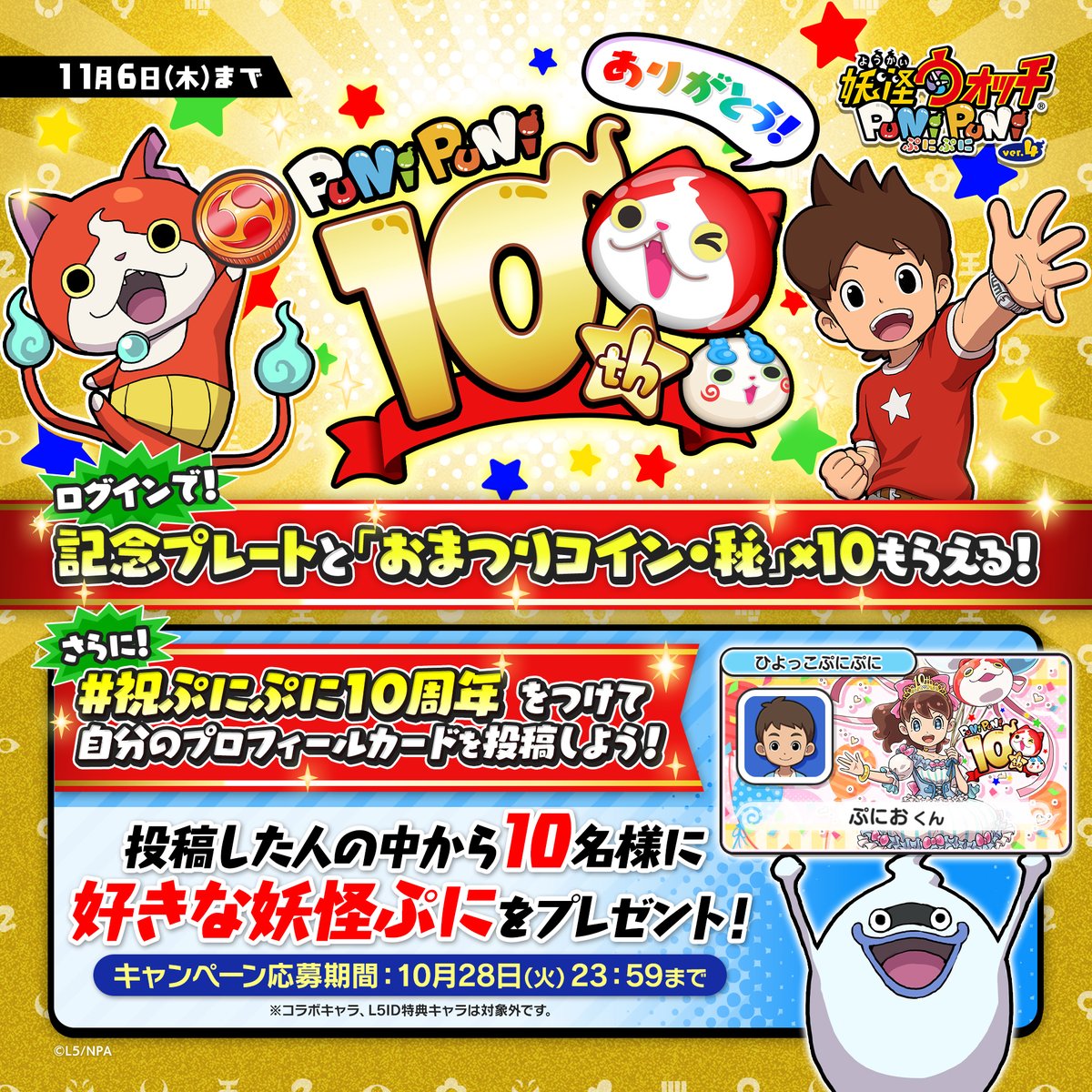 yokai_punipuni's tweet image. /
『妖怪ウォッチ ぷにぷに』
10周年ありがとう!
\
今ログインすると、記念プレートと「おまつりコイン・秘」×10がもらえる!
さらに、#祝ぷにぷに10周年 をつけてプロフィールカードを投稿すると、10名様に好きな妖怪ぷにが当たる!
これからも10周年のお祝いは続くよ!お楽しみに!
#ぷにぷに