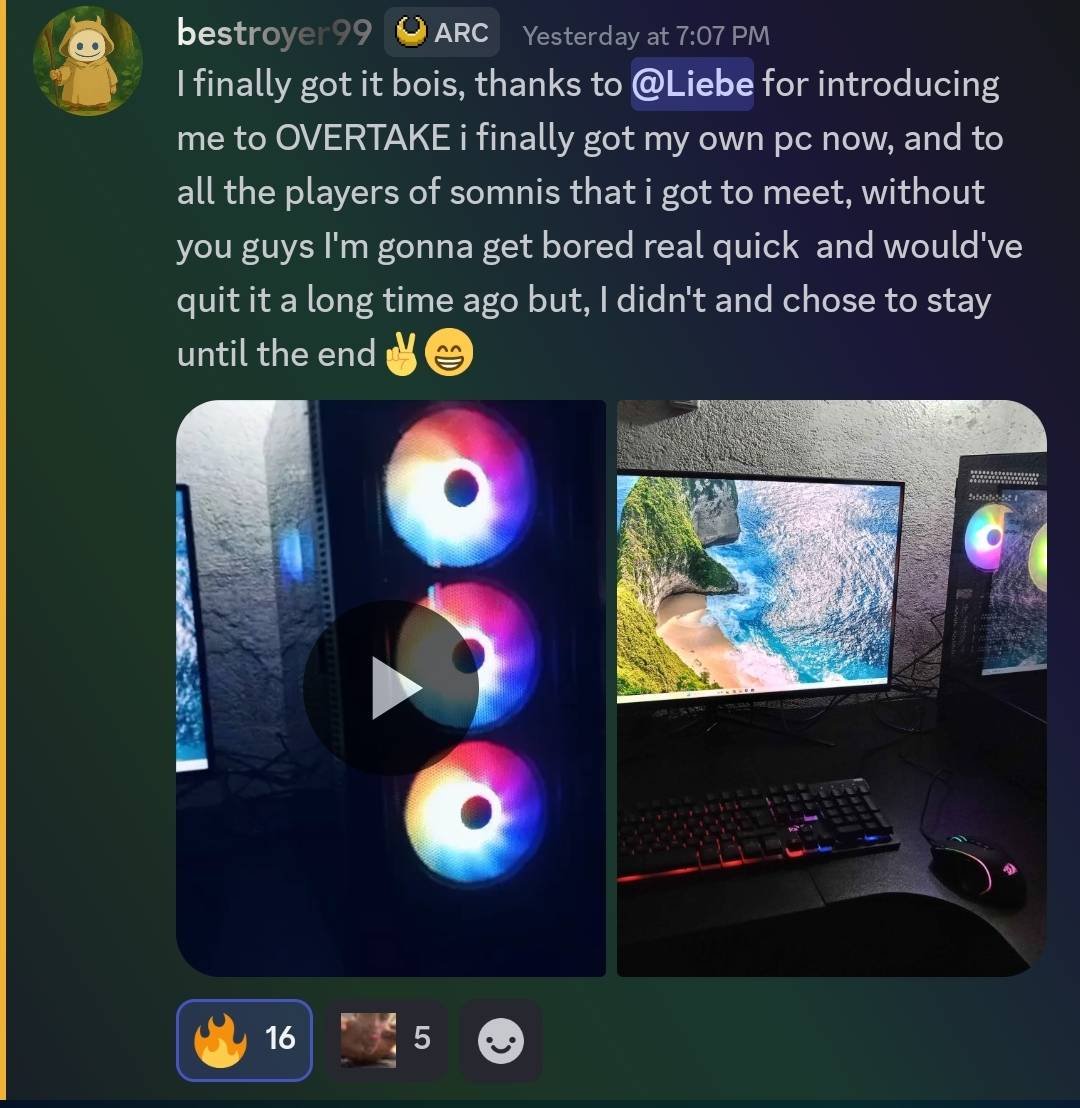 liebe19_'s tweet photo. OVERTAKE AND WIN

it's been a year already since I first met @overtake_world.

back then, I'm trying to onboard some of my IRL friends to try out web3, play while you earn.

some of them got interested, but only few stayed and grinded with me.

now, they're harvesting the effort they planted for a year.

I introduced @somnis_world to my IRL friends who have no idea what web3 is.

they enjoyed it and played it like casual web2 game.

I never promised anything that they will earn big from playing, but I assured them that somehow they will hit something big they wouldn't expect.

and it happened..

1/ @jumeeer_ just earned 51,000 $TAKE worth $15,500 and now earning a decent $$ per month.

he didn't treat OVERTAKE as an airdrop farm, he treated it as a real community he belongs too, he enjoyed every day he played and compete for the leaderboard.

yesterday, eh finally got his first PC setup~ all thanks to OVERTAKE.

2/ @saechi23 & @danhil_0119 also got their decent $TAKE allocation just from casually playing SOMNIS on OVERTAKE.

Saechi was able to re build his PC and upgrade it all thanks to OVERTAKE.

3/ MEEEE~ I was able to pay some of my parents debts and bills, bought some new appliances and things here in our house.

I was able to treat my love ones and keep telling them that all of this came from OVERTAKE, from $TAKE.

I manage to bought a PC just to improve my X yapping experience, all thanks to OVERTAKE.

I'm just so happy that my IRL friends who are just playing some random web2 games, watching anime all day is now earning huge $$$ per month and was able to buy their desired needs and wants.

we owe all of this to OVERTAKE Team, especially boss @OVERTAKESH & @0xneoguri for bringing back our $TAKE allocation. God Bless Fam~ 

W OVERTAKE

there's a lot more of my filipino friends that won from believing on OVERTAKE.

we mange to establish our very own web3 guild, ARCUS.

i'm forever grateful on OVERTAKE for making some of wishlist and dream come true.

for some people, this might be cheap and normal achievement, but for us it means a lot.

and if you missed OVERTAKE last time, make sure to pay attention this time.

there will be more events coming up for OVERTAKE, marketplace v1 just launched with some banger gaming projects already listed.

TakeSHOP still in beta where everyone can create their customizable digital shop and trade via smart onchain escrow, with  @WalrusProtocol data storage integration.

and there's TakeSHOP that turn our on-chain earnings into real-world spending power, no off ramping required. 

along with this, there will be more ways to earn $TAKE just by participating and being involved in OVERTAKE ecosystem.

staking $TAKE is one of the best way to earn passive earnings right now, soon stakers will have more benefits once OVERTAKE Marketplace is fully launched.

OWN YOUR GAME