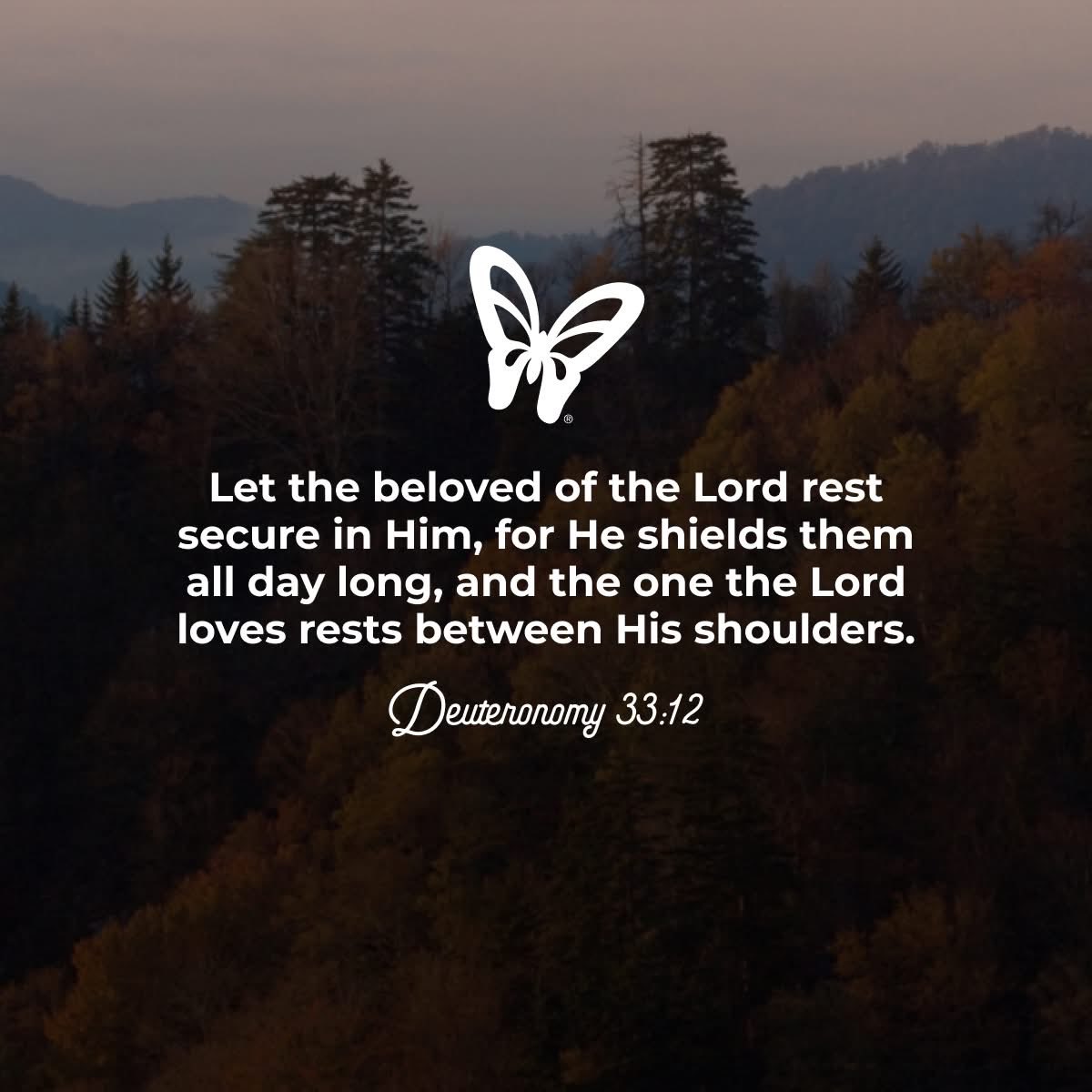 "Let the beloved of the Lord rest secure in Him, for He shields them all day long, and the one the Lord loves rests between His shoulders." Deuteronomy 33:12