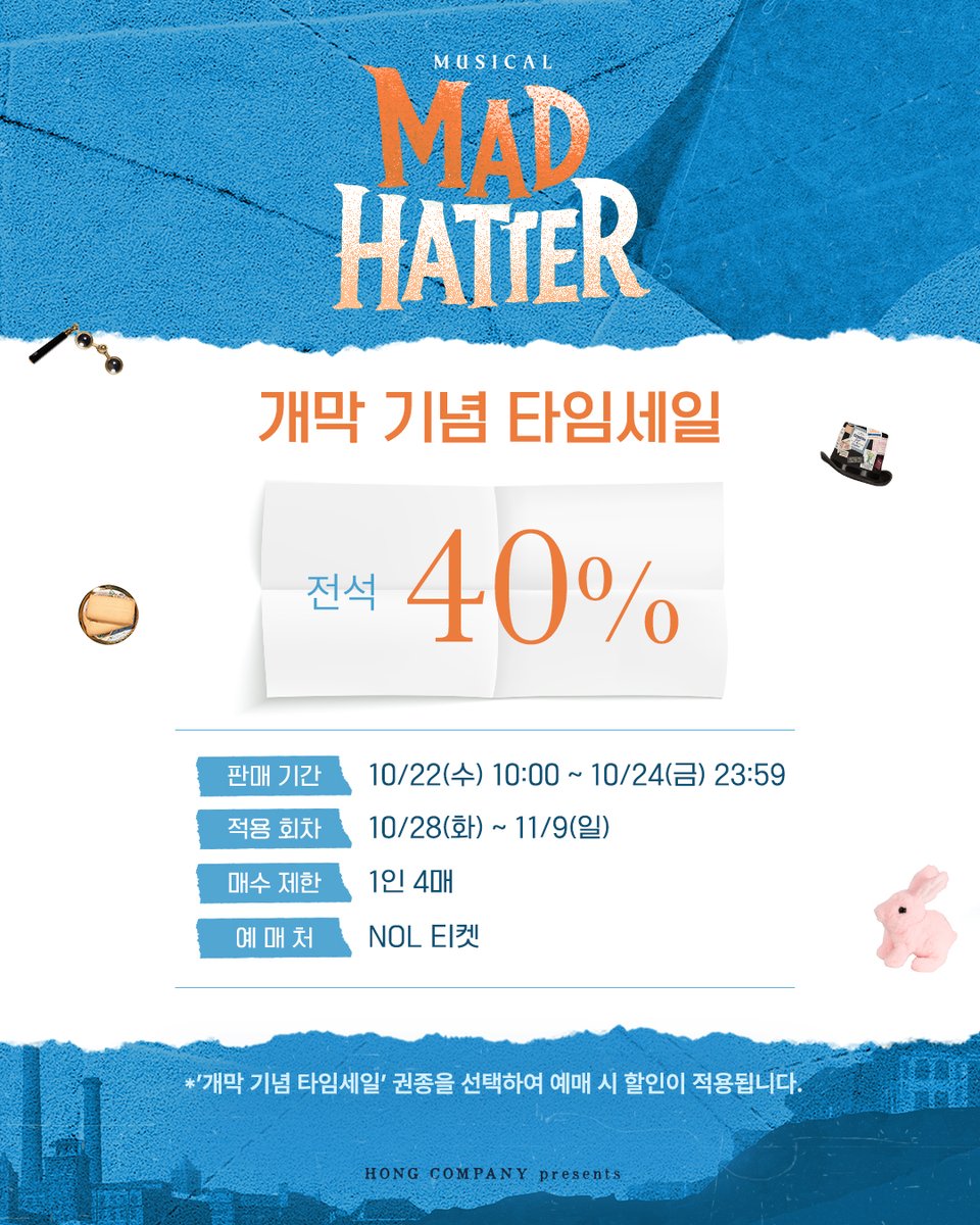 #뮤지컬 #매드해터

🎩 개막 기념 타임세일

✔ 판매 기간: 10/22(수) 10:00 - 10/24(금) 23:59
✔ 적용 회차: 10/28(화) - 11/9(일)
✔ 예매처: NOL 티켓

자세한 내용은 이미지를 참고 부탁드립니다.
-
2025.10.22-2026.1.18
링크아트센터드림 드림2관