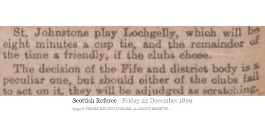 1899 | St Johnstone's Fife Cup match at home to Lochgelly Utd is abandoned due to bad light, 8 mins from the end with Lochgelly leading 3-2. The Fife FA suggested the teams play the final 8 minutes at a later date but this never happened and Lochgelly were awarded the tie.