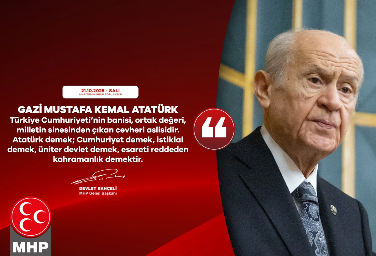 Gazi Mustafa Kemal Atatürk Türkiye Cumhuriyeti’nin banisi, ortak değeri, milletin sinesinden çıkan cevheri aslisidir. Atatürk demek; Cumhuriyet demek, istiklal demek, üniter devlet demek, esareti reddeden kahramanlık demektir.

MHP Genel Başkanı
Devlet BAHÇELİ