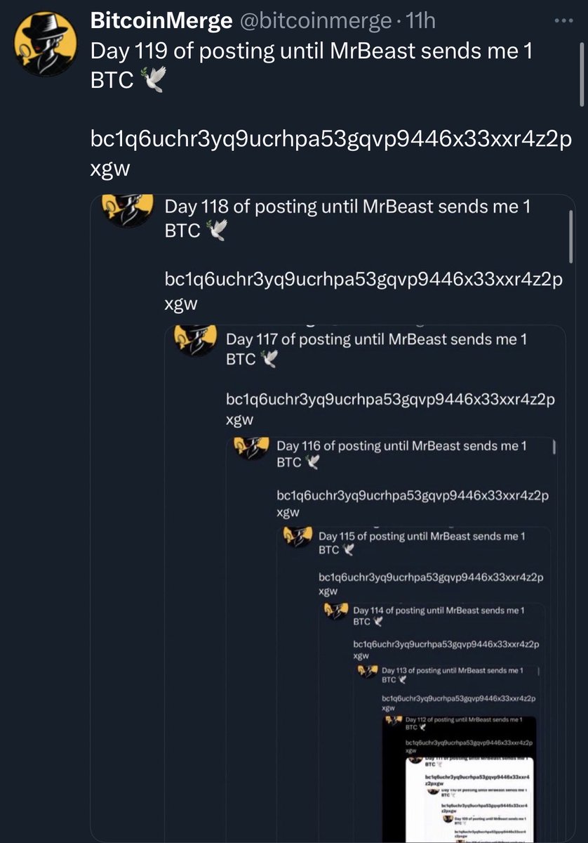 bitcoinmerge's tweet image. Day 120 of posting until MrBeast sends me 1 BTC 🕊️
bc1q6uchr3yq9ucrhpa53gqvp9446x33xxr4z2pxgw