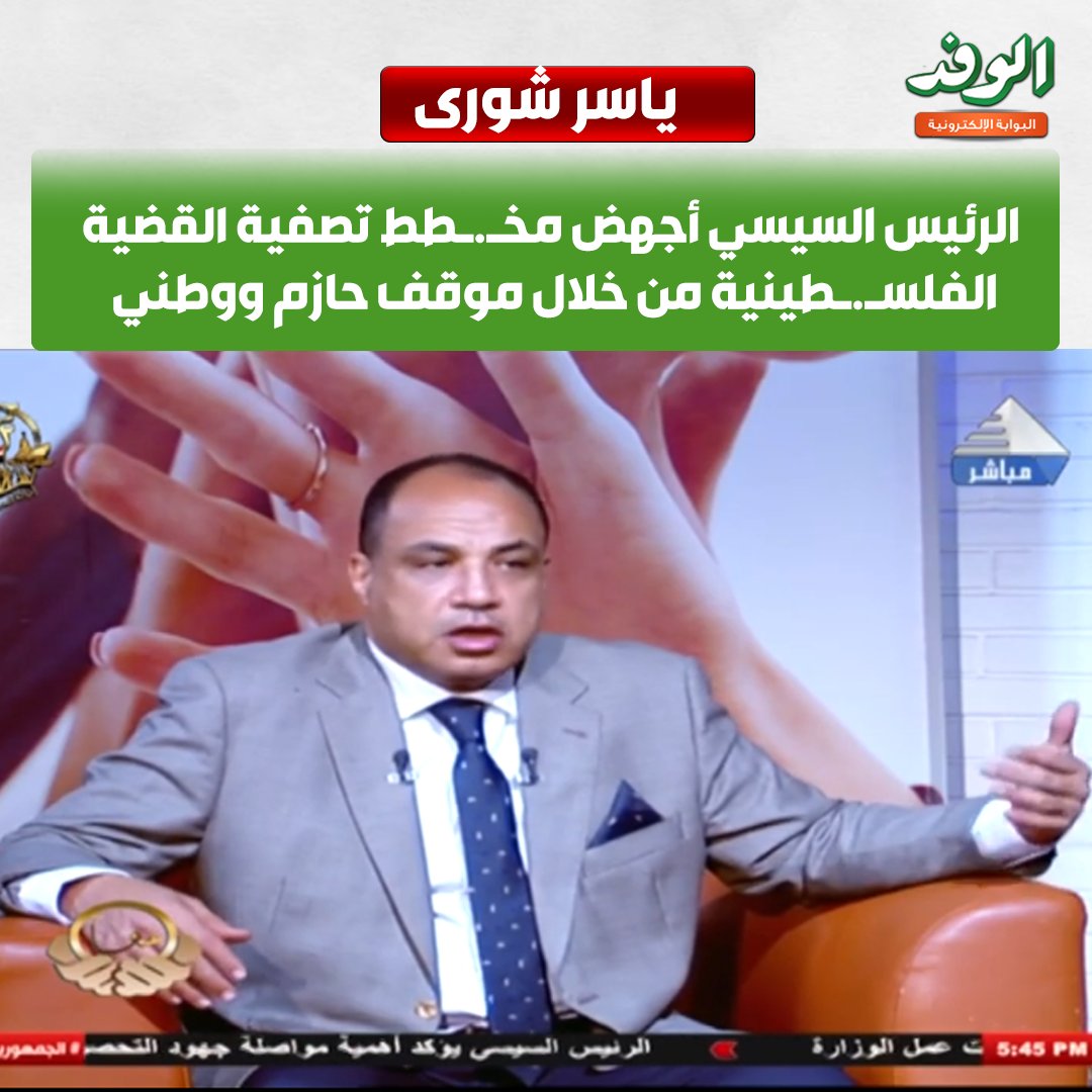 بوابة الوفد| ياسر شورى. " الرئيس السيسي أجهض مخطط تصفية القضية الفلس.طينية من خلال موقف حازم ووطني " 