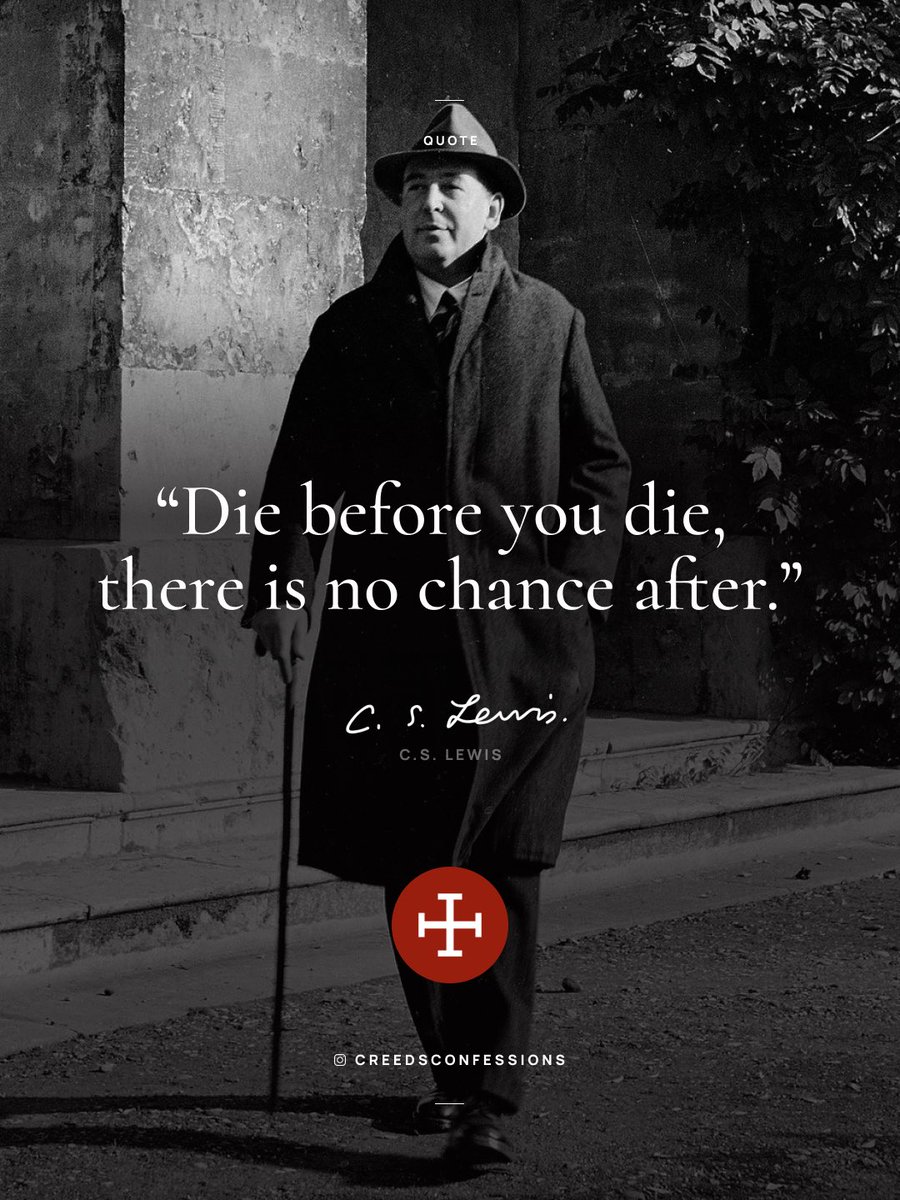 “Die before you die, there is no chance after.” – C.S. Lewis